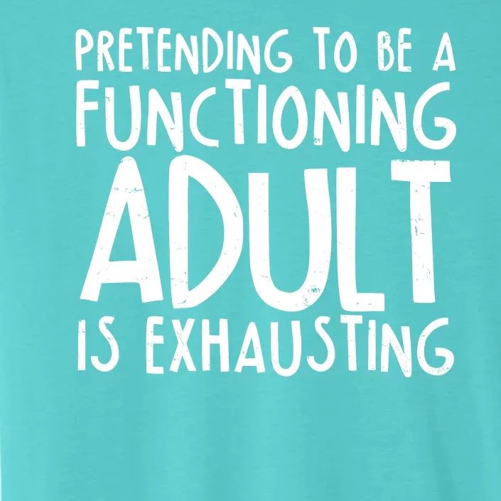 Pretending To A Functioning Adult Is Exhausting ChromaSoft Performance T-Shirt