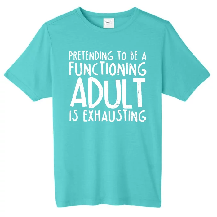 Pretending To A Functioning Adult Is Exhausting ChromaSoft Performance T-Shirt