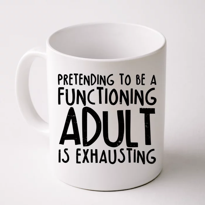 Pretending To A Functioning Adult Is Exhausting Front & Back Coffee Mug