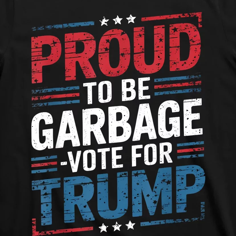 Proud To Be Garbage Vote Trump President Trump 2024 Election T-Shirt