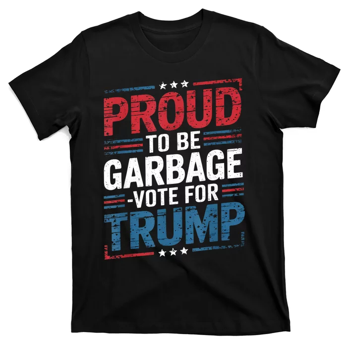 Proud To Be Garbage Vote Trump President Trump 2024 Election T-Shirt