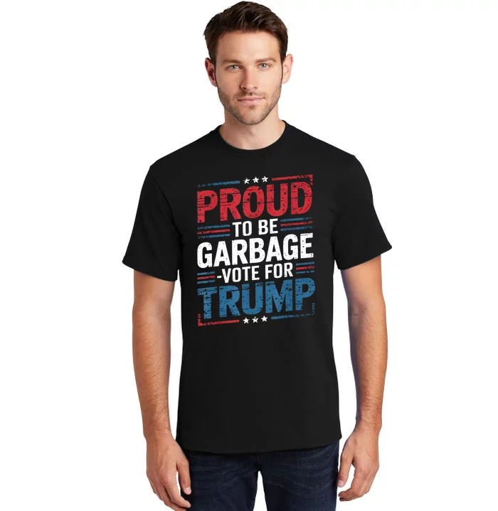 Proud To Be Garbage Vote Trump President Trump 2024 Election Tall T-Shirt