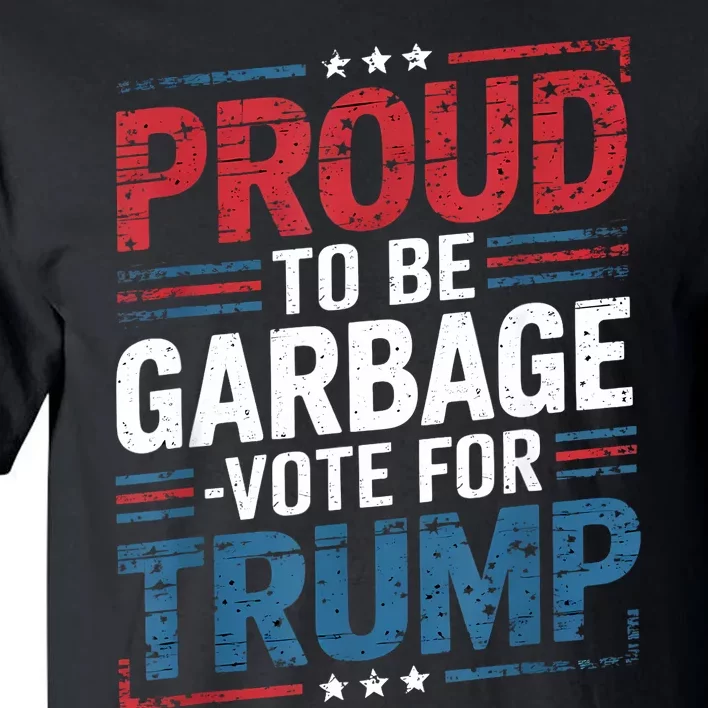 Proud To Be Garbage Vote Trump President Trump 2024 Election Tall T-Shirt