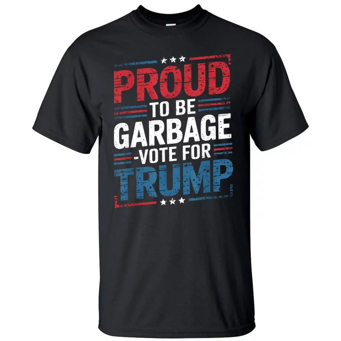 Proud To Be Garbage Vote Trump President Trump 2024 Election Tall T-Shirt