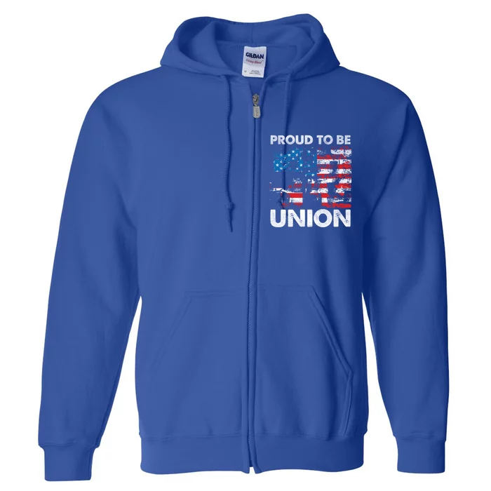 Proud To Be Union Labor Worker Patriotic Laborer Gift Full Zip Hoodie