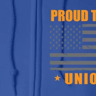 Proud To Be Union United Workers Enthusiast Labor Union Gift Full Zip Hoodie