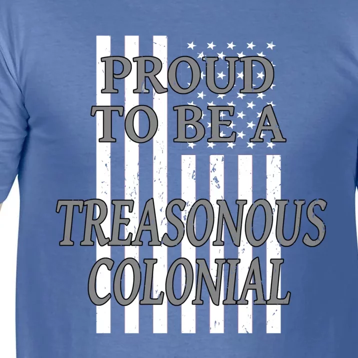 Proud To Be A Treasonous Colonial Funny Gift Proud American Gift Comfort Colors T-Shirt