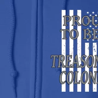 Proud To Be A Treasonous Colonial Funny Gift Proud American Gift Full Zip Hoodie