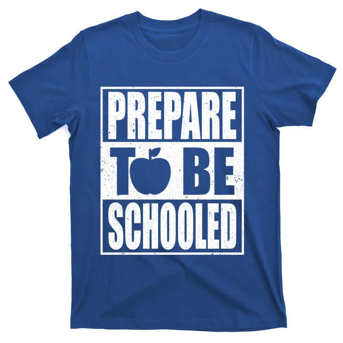 Prepare To Be Schooled Gift Strict Teacher Appreciation Cool Gift T-Shirt