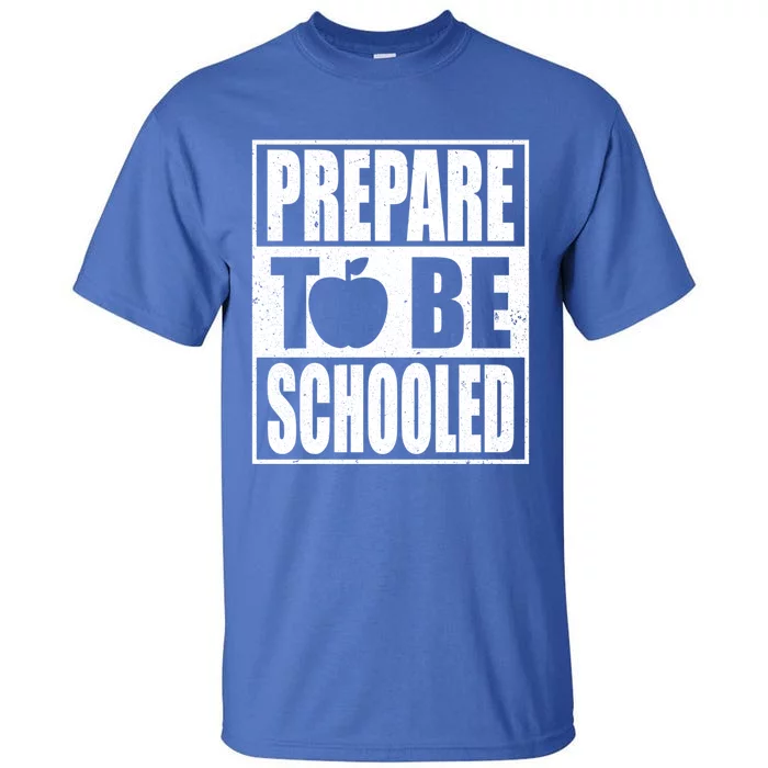 Prepare To Be Schooled Gift Strict Teacher Appreciation Cool Gift Tall T-Shirt