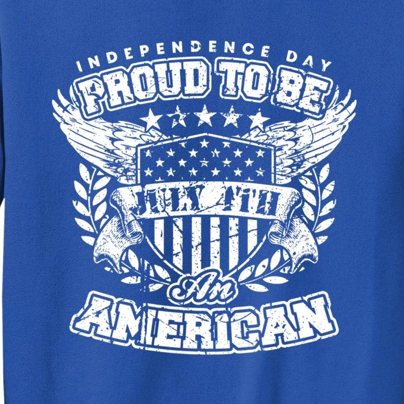 Proud To Be American July 4th Independence Day Patriotic Fan Gift Tall Sweatshirt