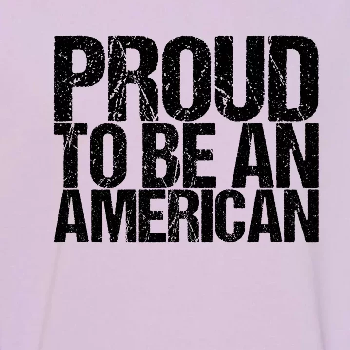 Proud To Be An American 4th Of July Gift Garment-Dyed Sweatshirt