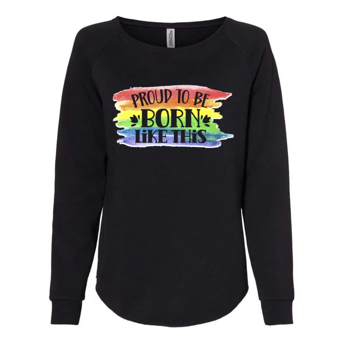 Proud To Be Born Like This Pride Lgbtq Gay Rainbow Gift Womens California Wash Sweatshirt