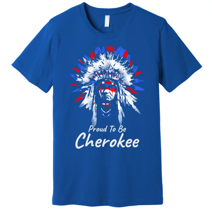 Proud To Be Cherokee Native Indian Funny Gift Premium T-Shirt