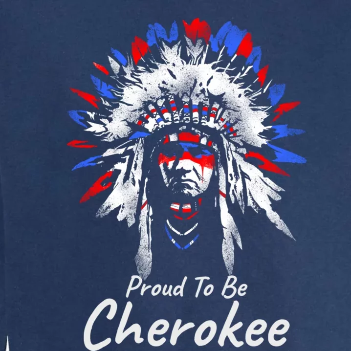 Proud To Be Cherokee Native Indian Funny Gift Garment-Dyed Sweatshirt