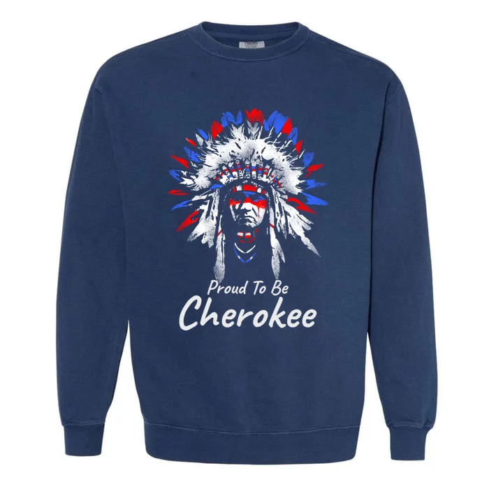 Proud To Be Cherokee Native Indian Funny Gift Garment-Dyed Sweatshirt