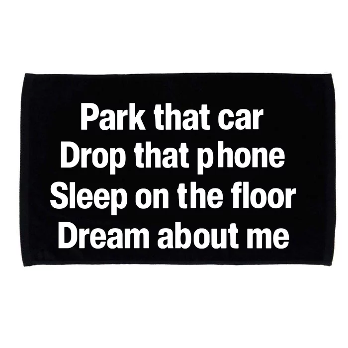 Park That Car Drop That Phone Sleep On The Floor Dream About Me Microfiber Hand Towel