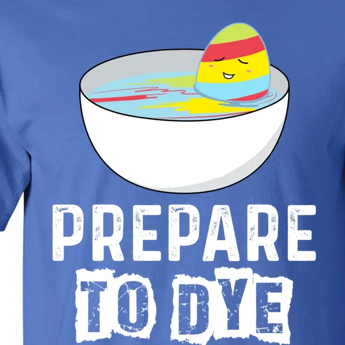 Prepare To Dye Great Gift Funny Easter Eggs Hunting Great Gift Easter Sunday Coo Tall T-Shirt