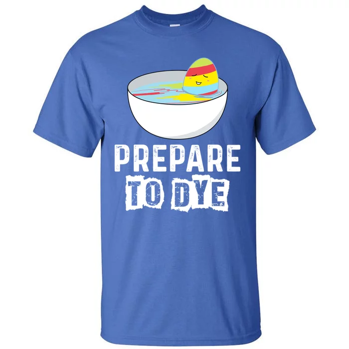 Prepare To Dye Great Gift Funny Easter Eggs Hunting Great Gift Easter Sunday Coo Tall T-Shirt