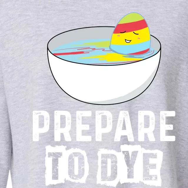 Prepare To Dye Great Gift Funny Easter Eggs Hunting Great Gift Easter Sunday Coo Cropped Pullover Crew