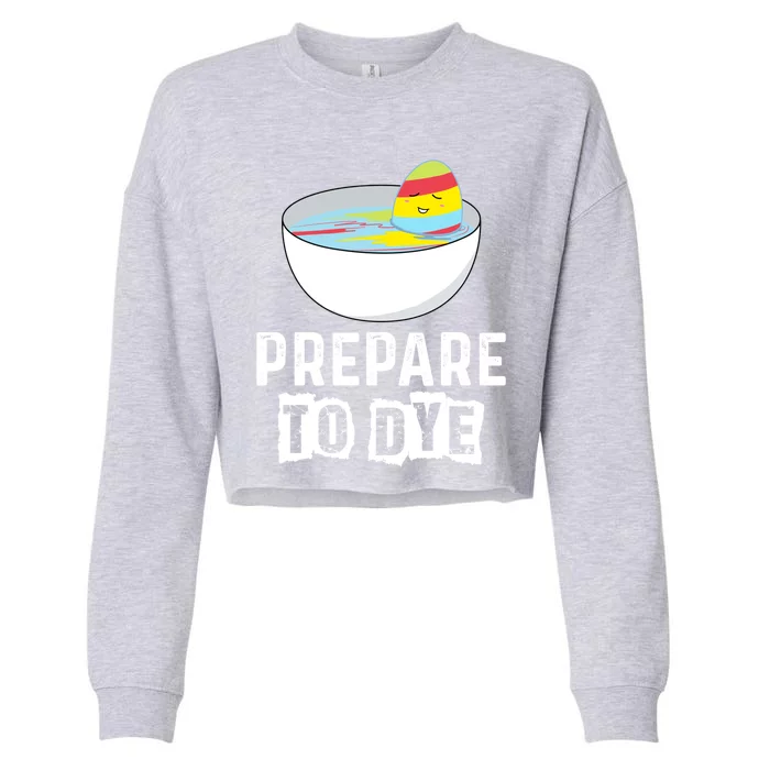 Prepare To Dye Great Gift Funny Easter Eggs Hunting Great Gift Easter Sunday Coo Cropped Pullover Crew