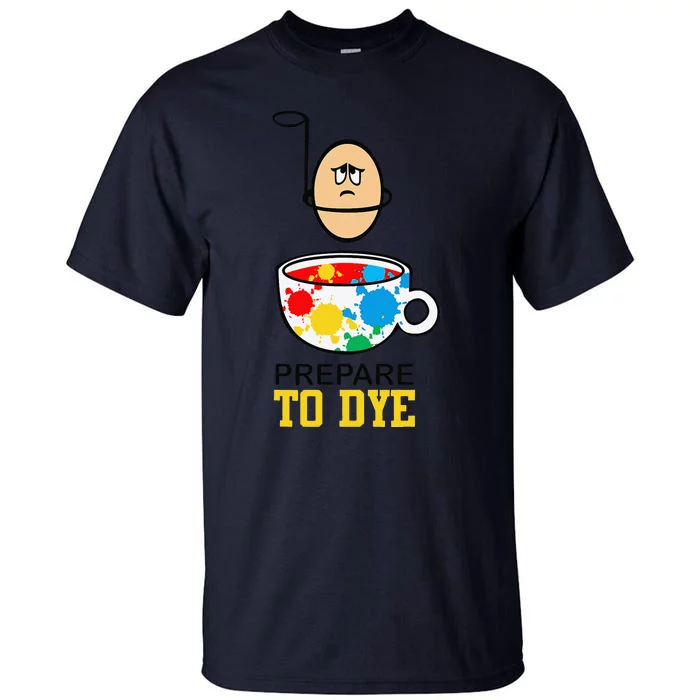 Prepare To Dye Funny Easter Egg For Teacher Nurse Funny Tall T-Shirt