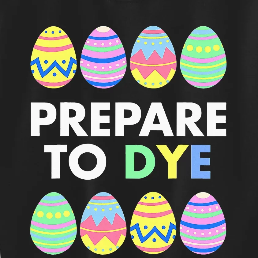 Prepare to DYE Easter Eggs Funny Kids Sweatshirt