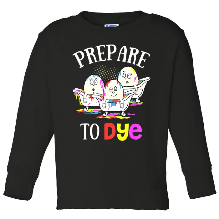 Prepare To Dye Funny Easter Sunday Egg Hunting Gift Toddler Long Sleeve Shirt