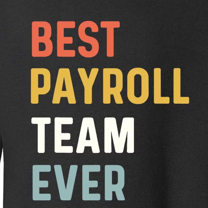 Payroll Team Employee Appreciation Best Payroll Team Ever Toddler Sweatshirt