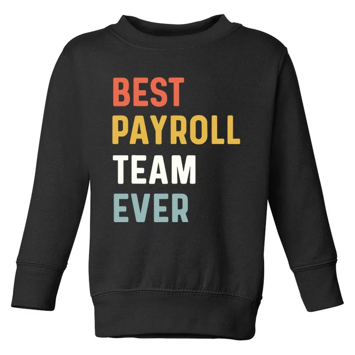 Payroll Team Employee Appreciation Best Payroll Team Ever Toddler Sweatshirt