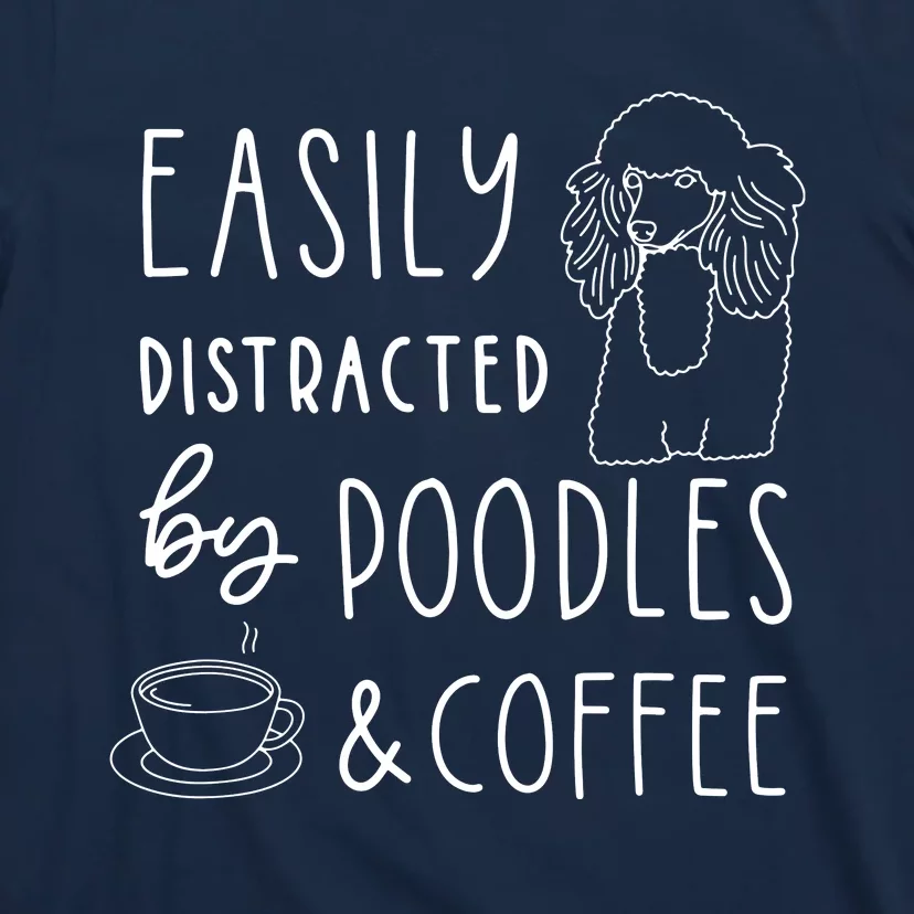 Poodle Tee Easily Distracted Poodles Coffee Poodle T-Shirt