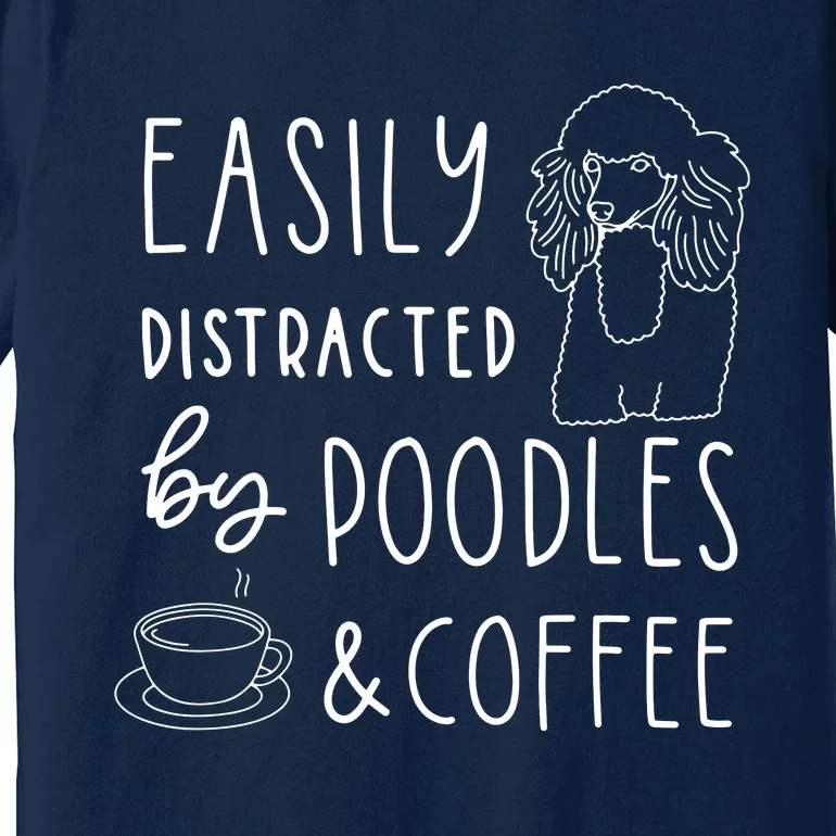 Poodle Tee Easily Distracted Poodles Coffee Poodle Premium T-Shirt