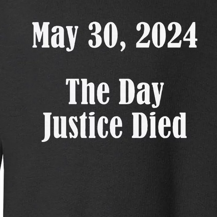 President Trump Felony The Day Justice Died 5 30 2024 Toddler Sweatshirt