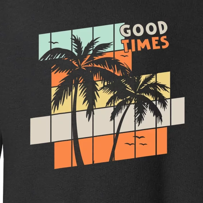 Palm Trees Good Times Retro Palm Trees Beach Summer Toddler Sweatshirt