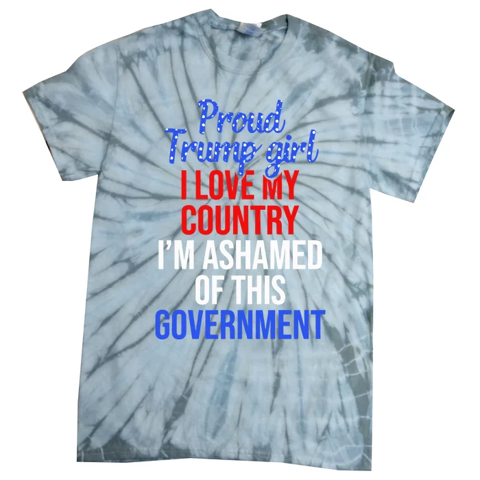 Proud Trump Girl Love My Country Ashamed Of This Government Tie-Dye T-Shirt