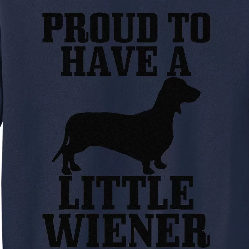 Proud To Have Little Wiener Dog Funny Dachshund Dad Gift Tall Sweatshirt