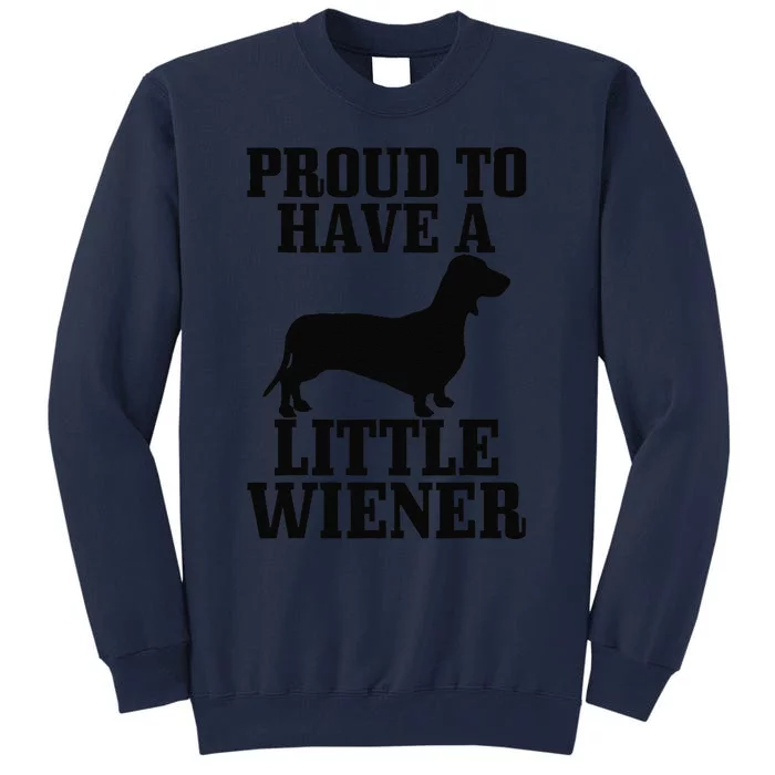 Proud To Have Little Wiener Dog Funny Dachshund Dad Gift Tall Sweatshirt