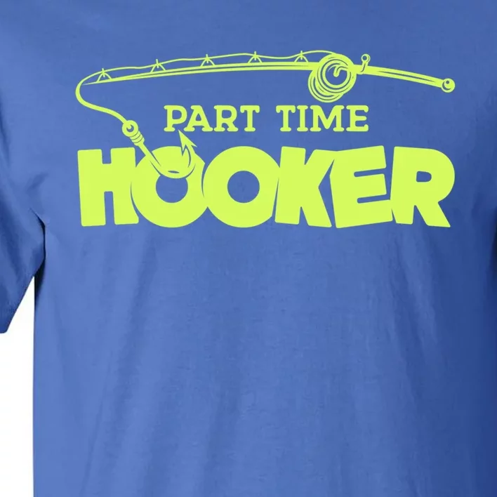 Part Time Hooker Fishing Funny Fish Lover 1 Gift Tall T-Shirt