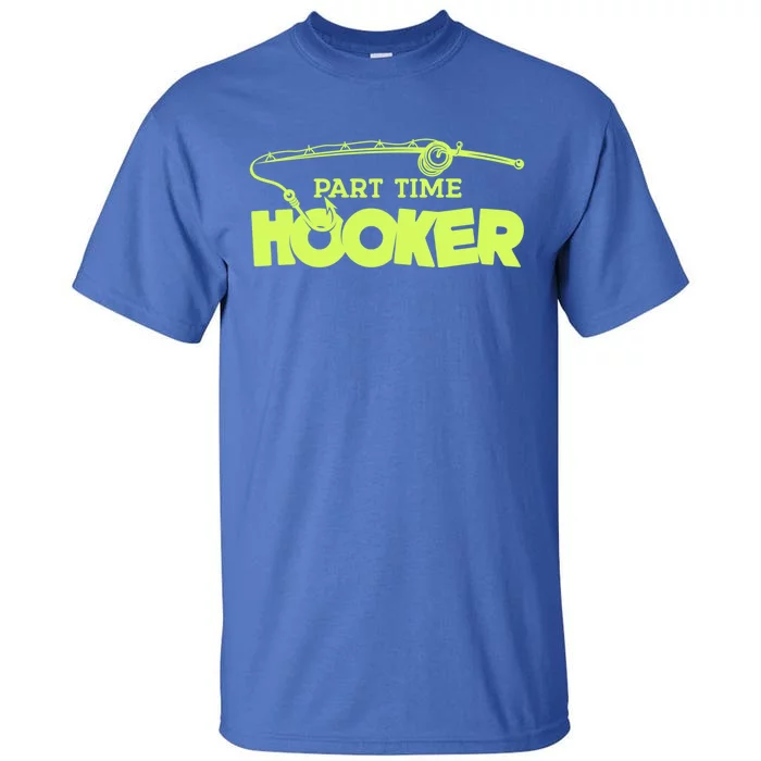 Part Time Hooker Fishing Funny Fish Lover 1 Gift Tall T-Shirt