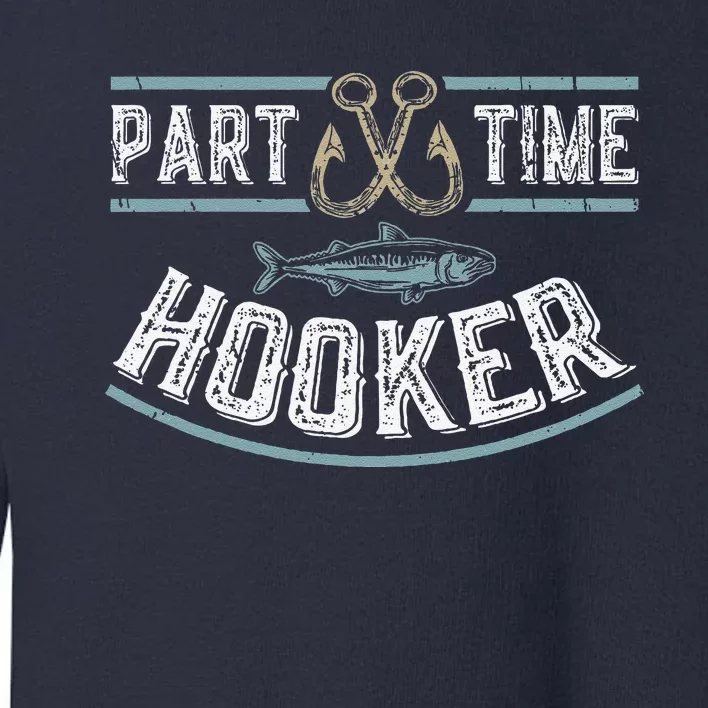 Part Time Hooker Fishing Toddler Sweatshirt