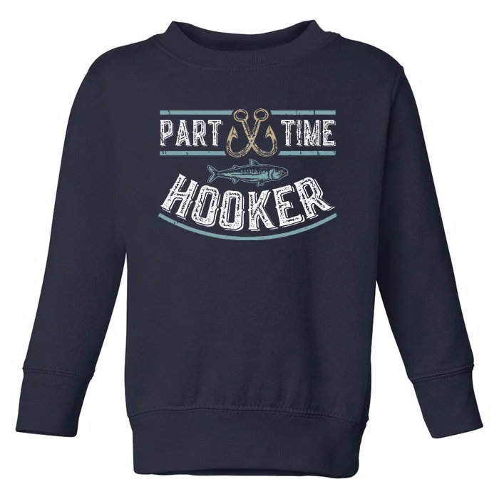 Part Time Hooker Fishing Toddler Sweatshirt