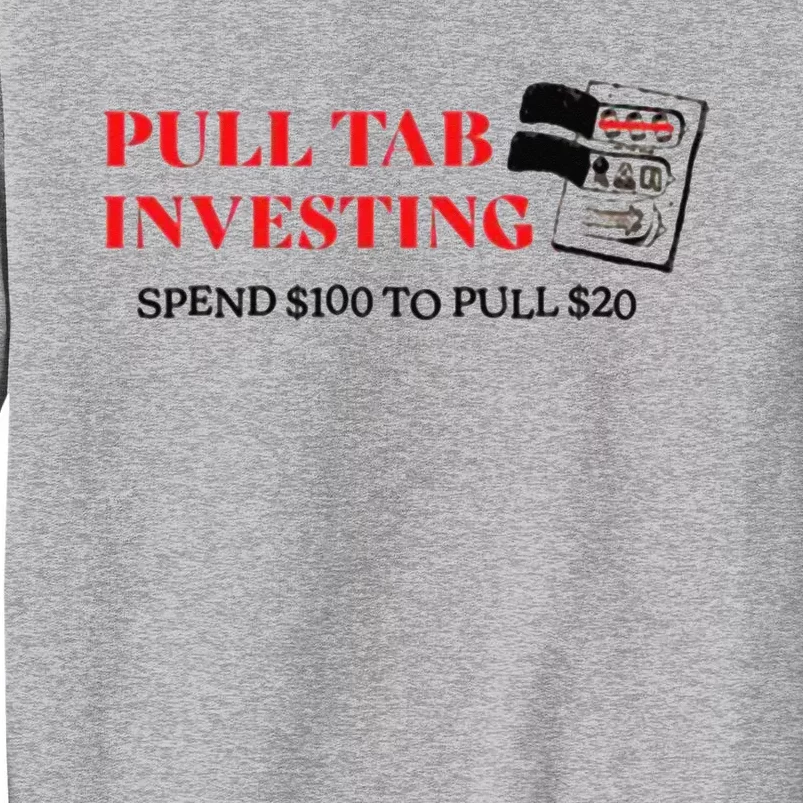 Pull tab investing spend $100 to pull $20 Tall Sweatshirt