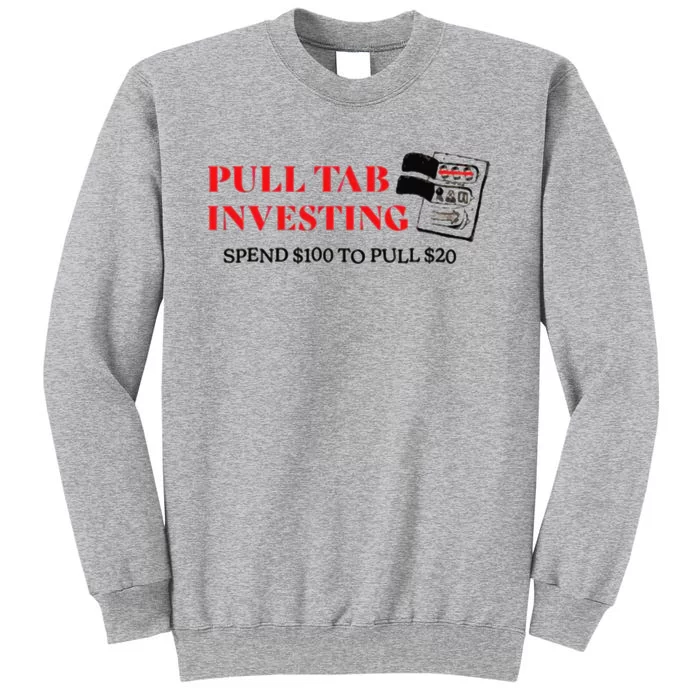 Pull tab investing spend $100 to pull $20 Tall Sweatshirt