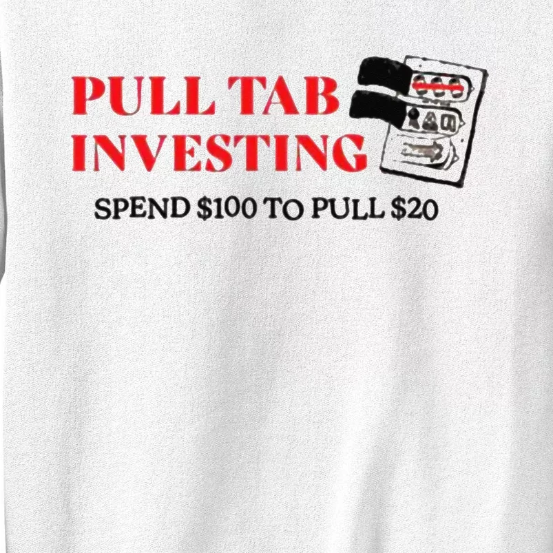 Pull tab investing spend $100 to pull $20 Sweatshirt