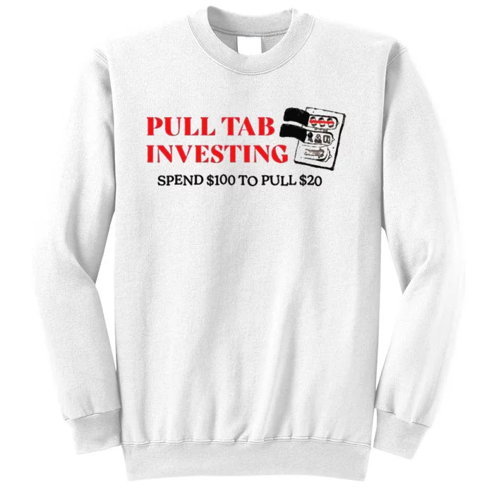 Pull tab investing spend $100 to pull $20 Sweatshirt