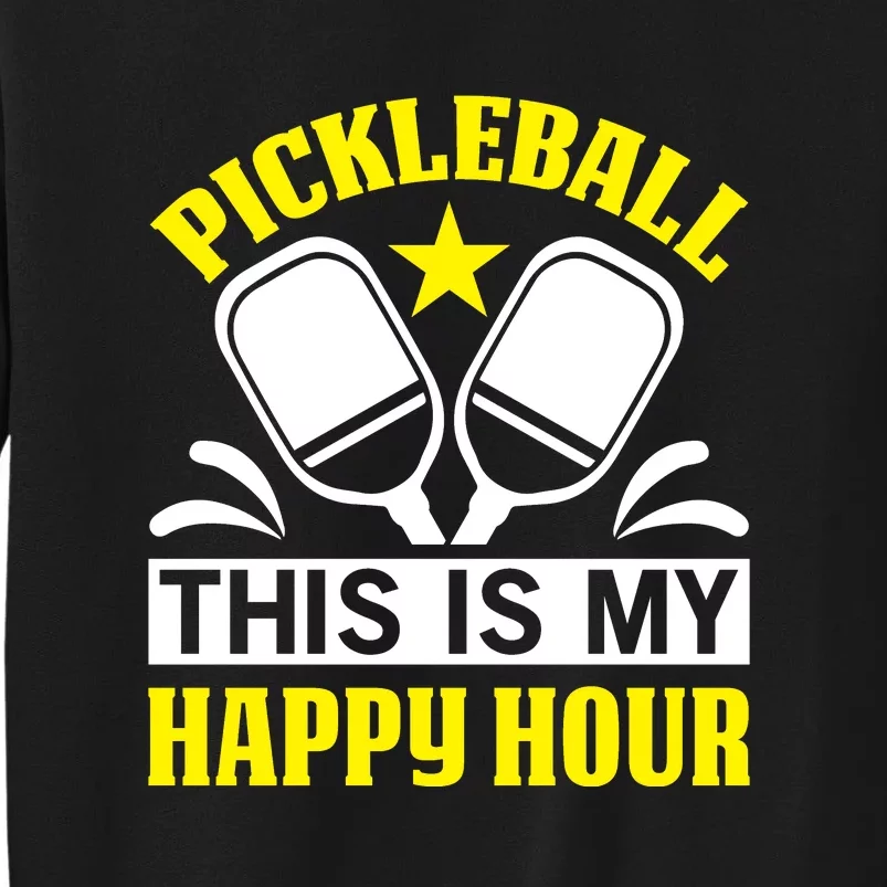 Pickleball This Is My Happy Hour Gift For Pickleball Team Tall Sweatshirt