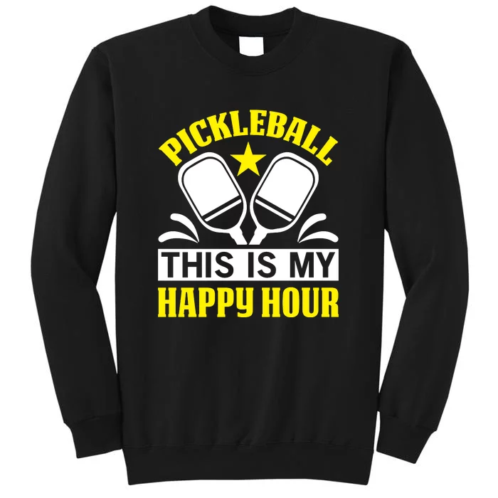 Pickleball This Is My Happy Hour Gift For Pickleball Team Tall Sweatshirt