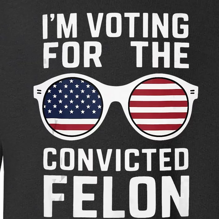 Pro Trump IM Voting For The Convicted Felon Trump 2024 Toddler Sweatshirt