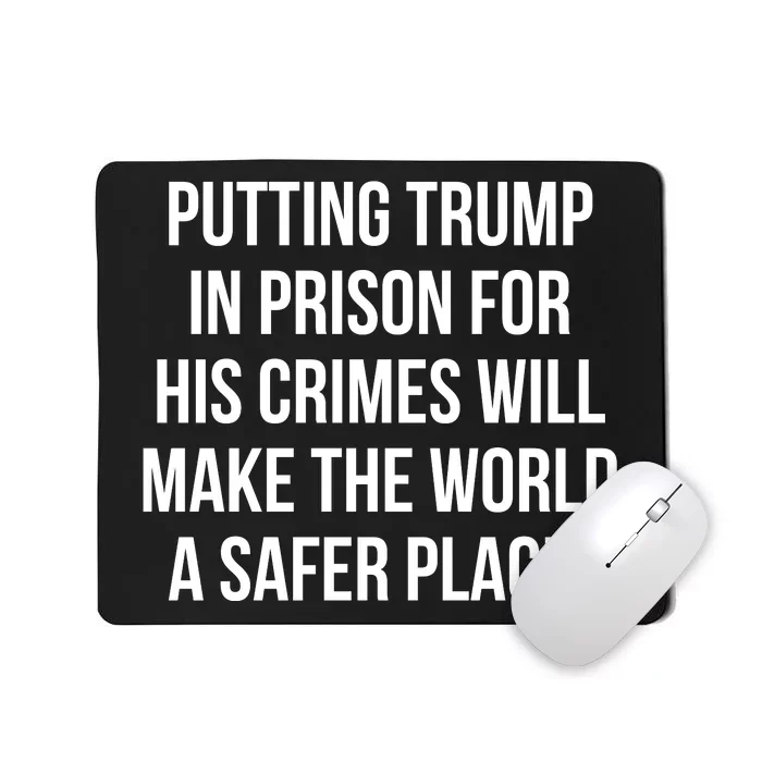 Putting Trump In Prison For His Crimes Will Make The World A Safer Place Mousepad