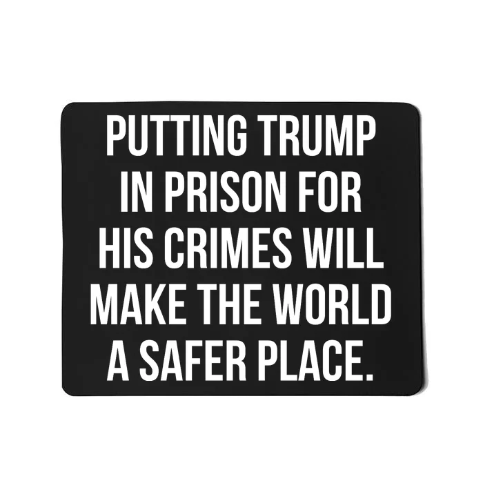 Putting Trump In Prison For His Crimes Will Make The World A Safer Place Mousepad